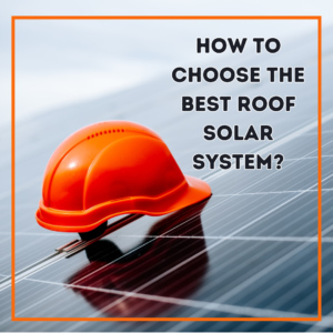 How to Choose the Best Roof Solar System