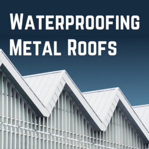 Waterproofing Metal Roofs: